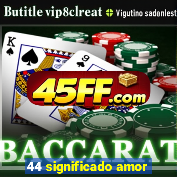 44 significado amor